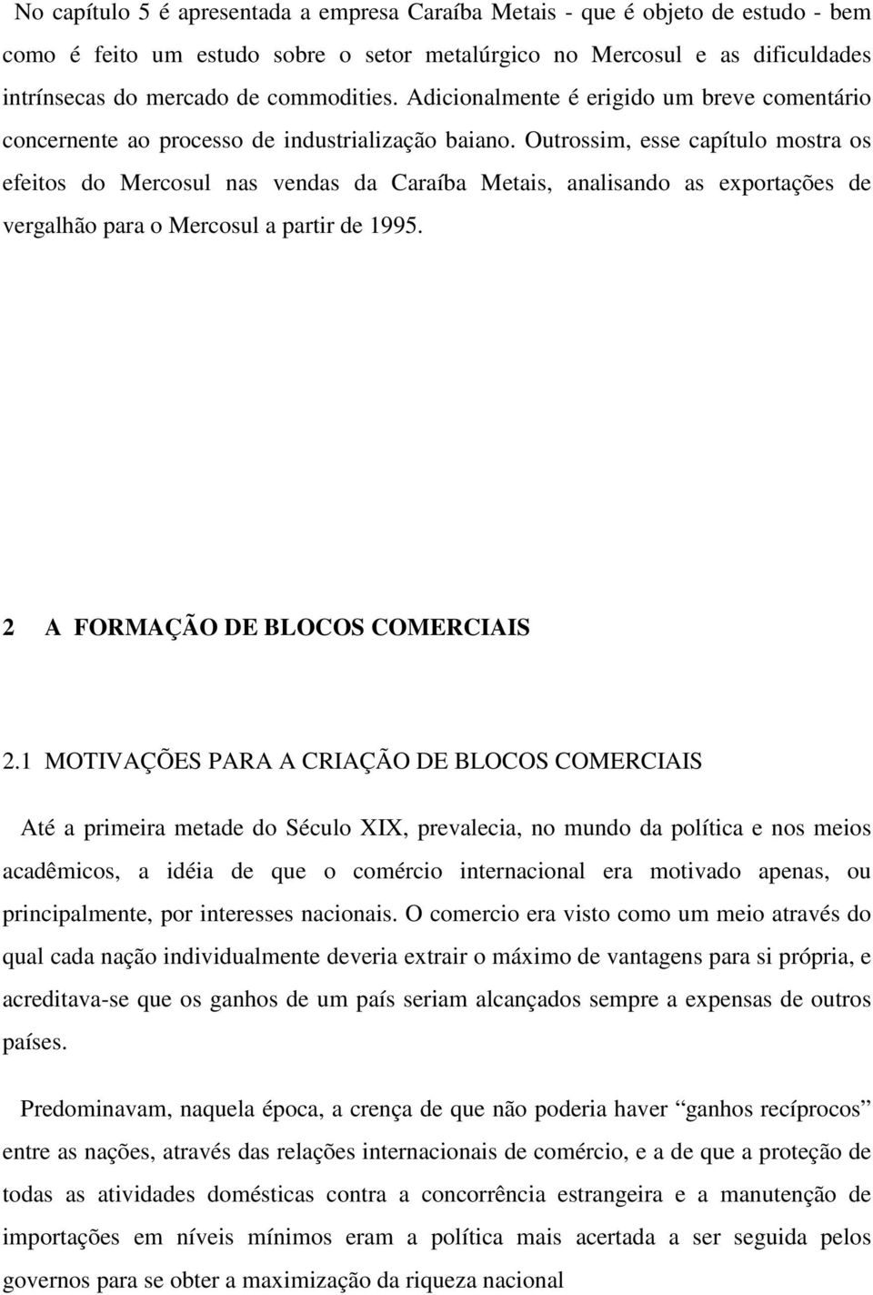 Outrossim, esse capítulo mostra os efeitos do Mercosul nas vendas da Caraíba Metais, analisando as exportações de vergalhão para o Mercosul a partir de 1995. 2 A FORMAÇÃO DE BLOCOS COMERCIAIS 2.
