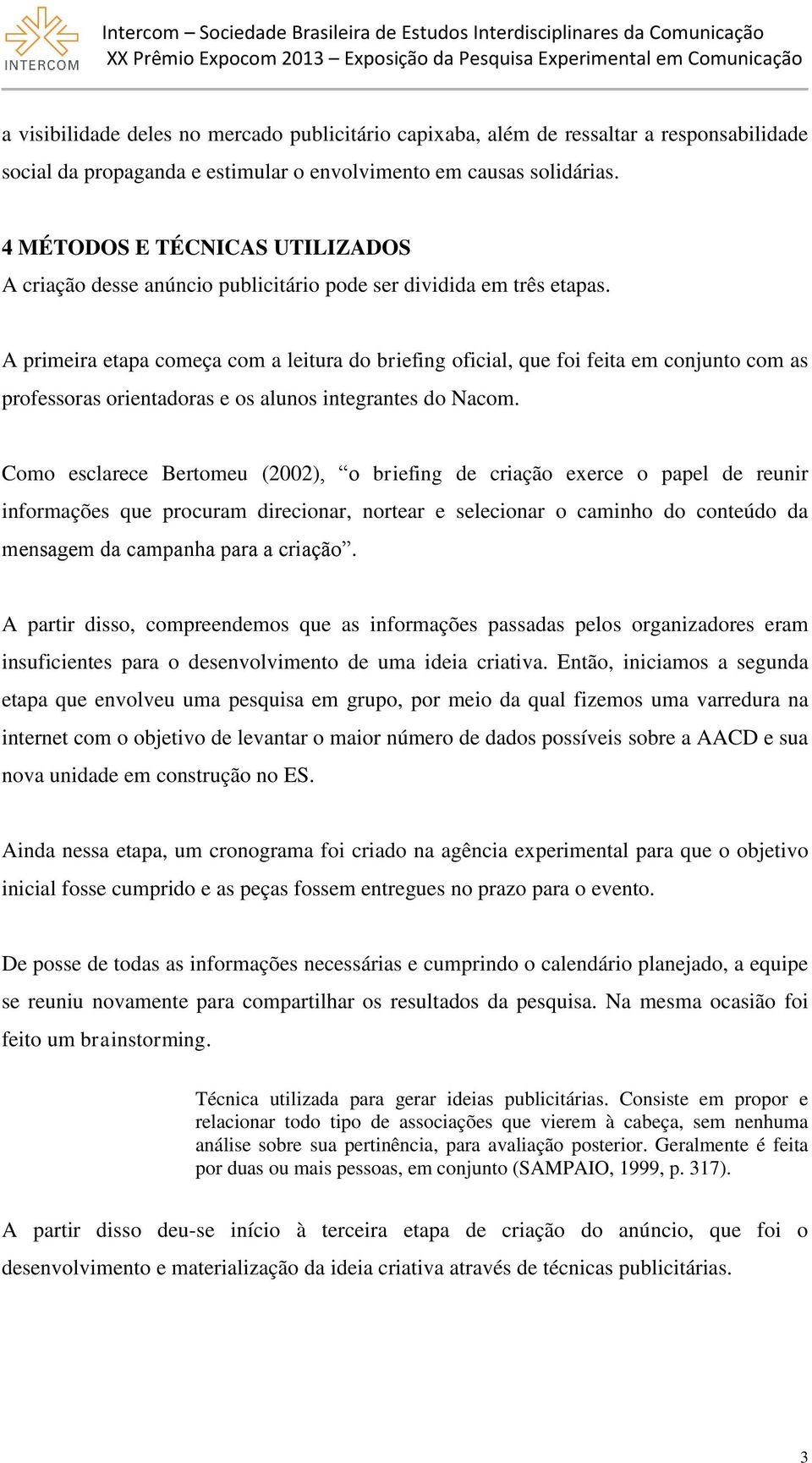 A primeira etapa começa com a leitura do briefing oficial, que foi feita em conjunto com as professoras orientadoras e os alunos integrantes do Nacom.