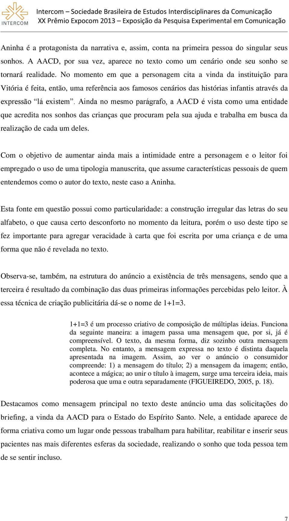 Ainda no mesmo parágrafo, a AACD é vista como uma entidade que acredita nos sonhos das crianças que procuram pela sua ajuda e trabalha em busca da realização de cada um deles.