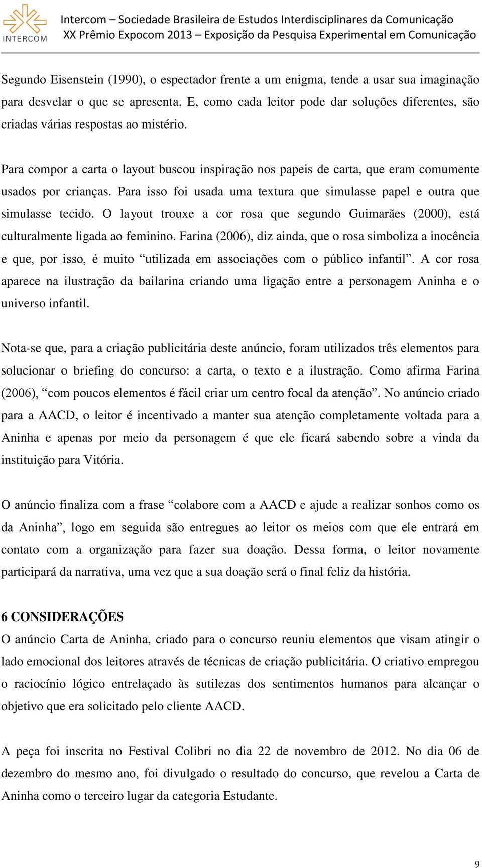 Para isso foi usada uma textura que simulasse papel e outra que simulasse tecido. O layout trouxe a cor rosa que segundo Guimarães (2000), está culturalmente ligada ao feminino.