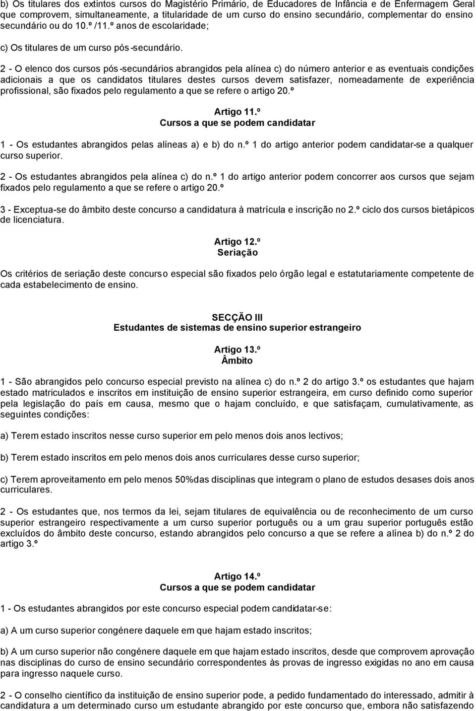 2 - O elenco dos cursos pós -secundários abrangidos pela alínea c) do número anterior e as eventuais condições adicionais a que os candidatos titulares destes cursos devem satisfazer, nomeadamente de