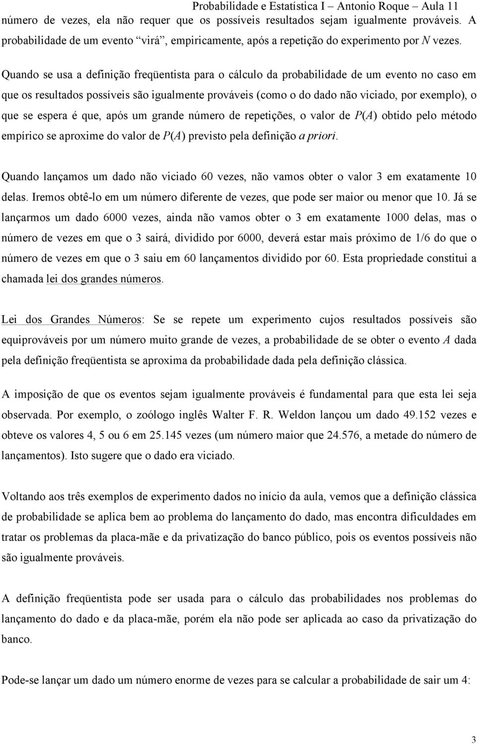 após um grande número de repetições, o valor de P(A) obtido pelo método empírico se aproxime do valor de P(A) previsto pela definição a priori Quando lançamos um dado não viciado 60 vezes, não vamos