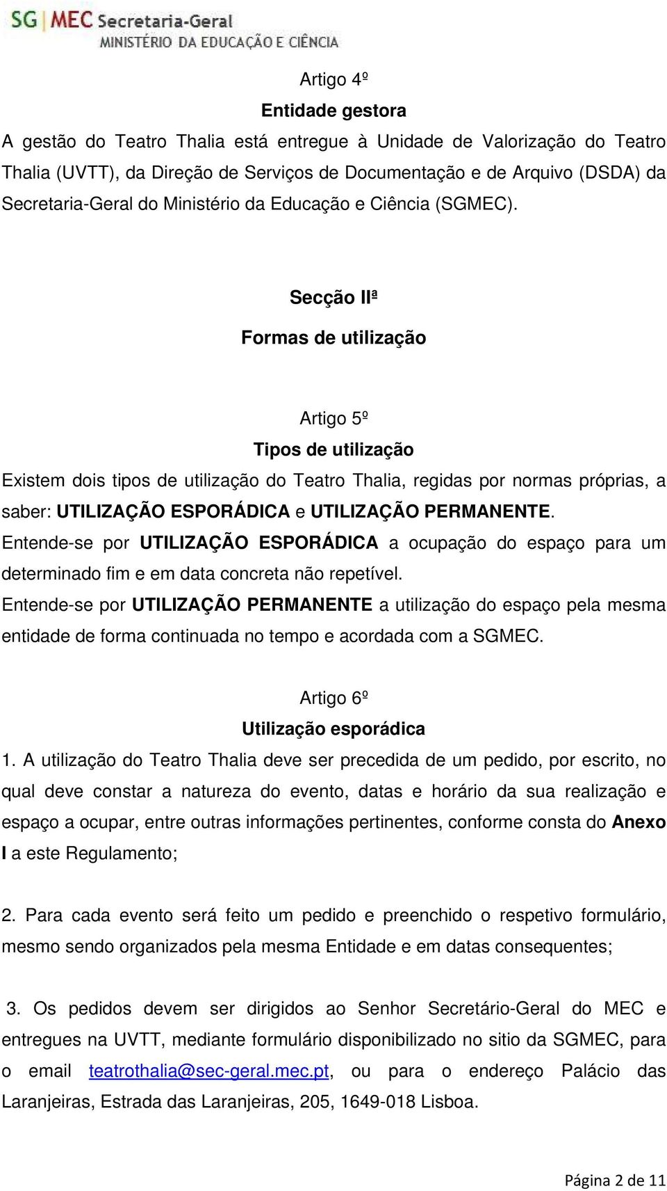 Secção IIª Formas de utilização Artigo 5º Tipos de utilização Existem dois tipos de utilização do Teatro Thalia, regidas por normas próprias, a saber: UTILIZAÇÃO ESPORÁDICA e UTILIZAÇÃO PERMANENTE.