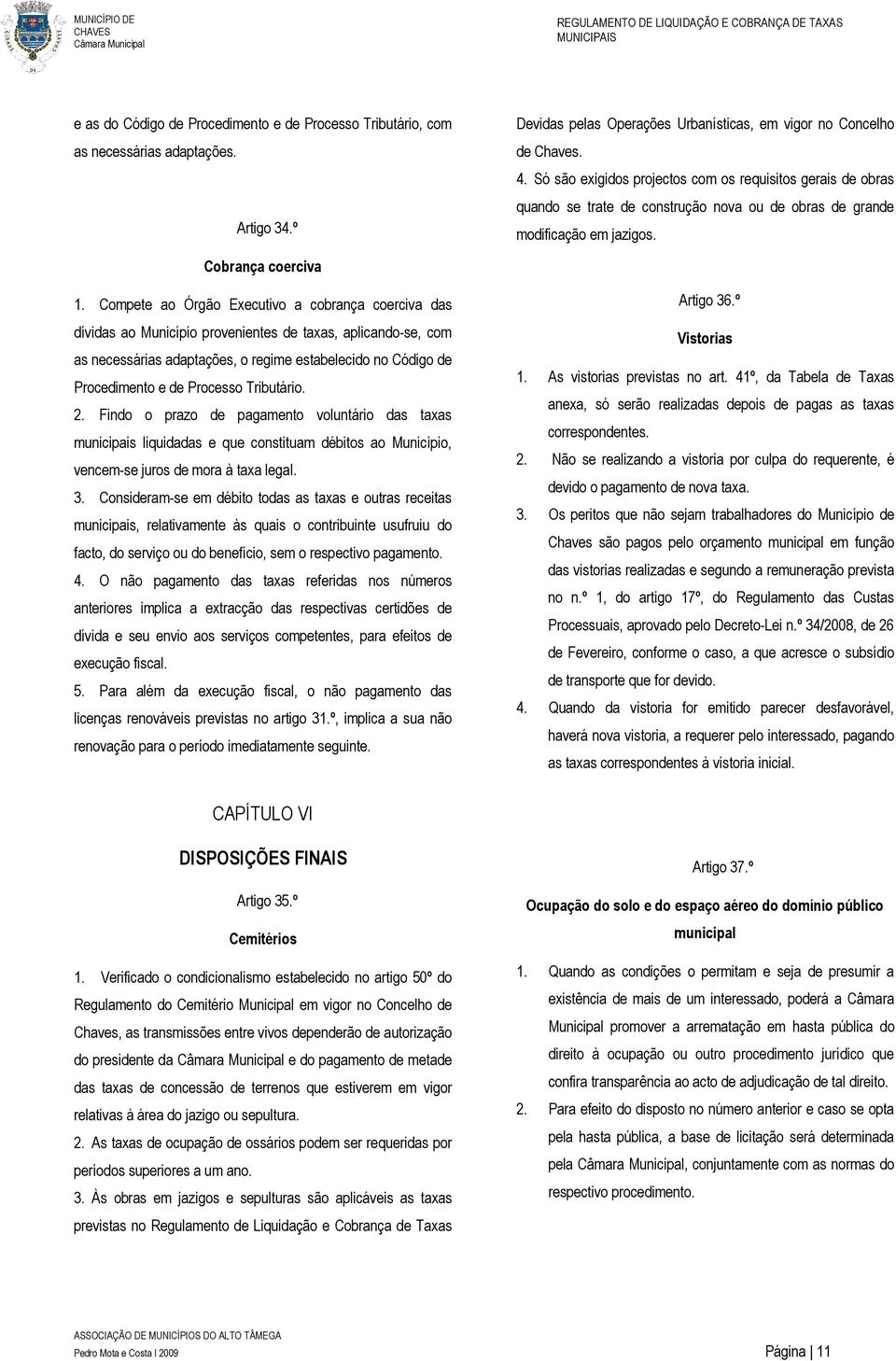 Só são exigidos projectos com os requisitos gerais de obras quando se trate de construção nova ou de obras de grande modificação em jazigos. Cobrança coerciva 1.