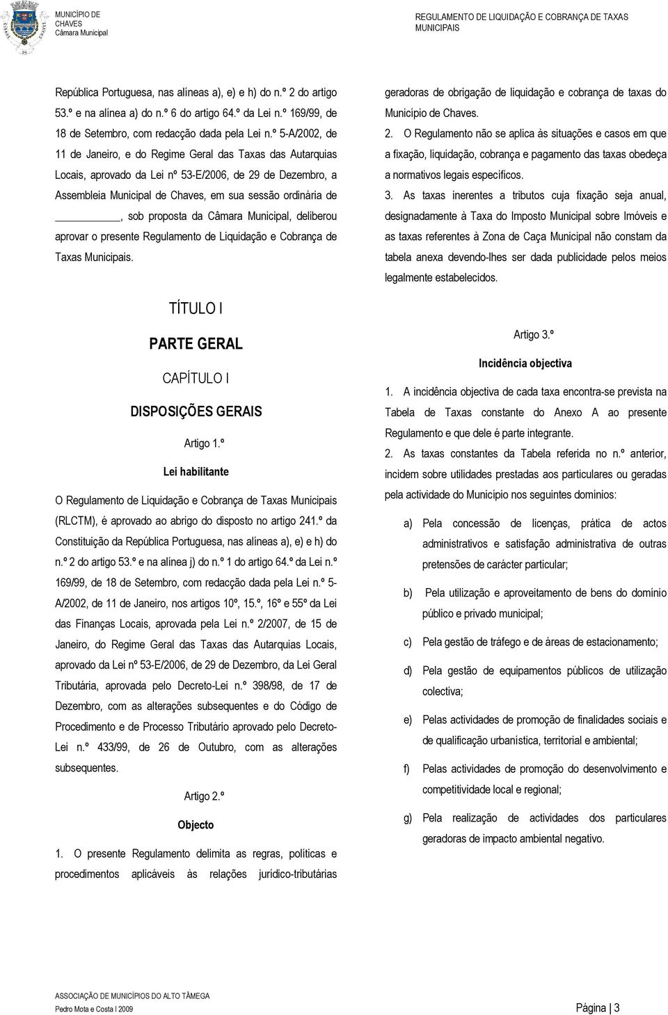 º 5-A/2002, de 11 de Janeiro, e do Regime Geral das Taxas das Autarquias Locais, aprovado da Lei nº 53-E/2006, de 29 de Dezembro, a Assembleia Municipal de Chaves, em sua sessão ordinária de, sob