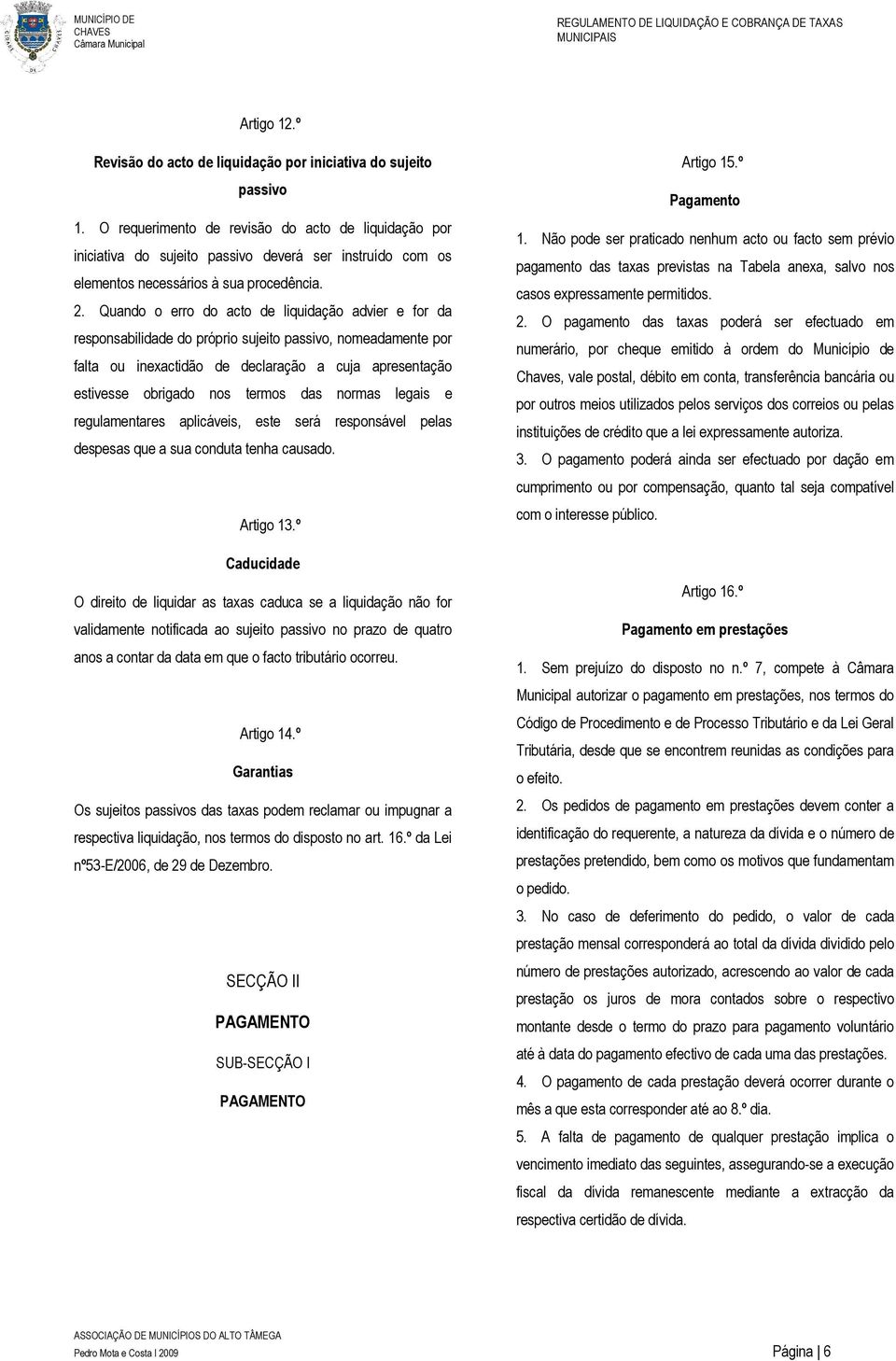 Quando o erro do acto de liquidação advier e for da responsabilidade do próprio sujeito passivo, nomeadamente por falta ou inexactidão de declaração a cuja apresentação estivesse obrigado nos termos