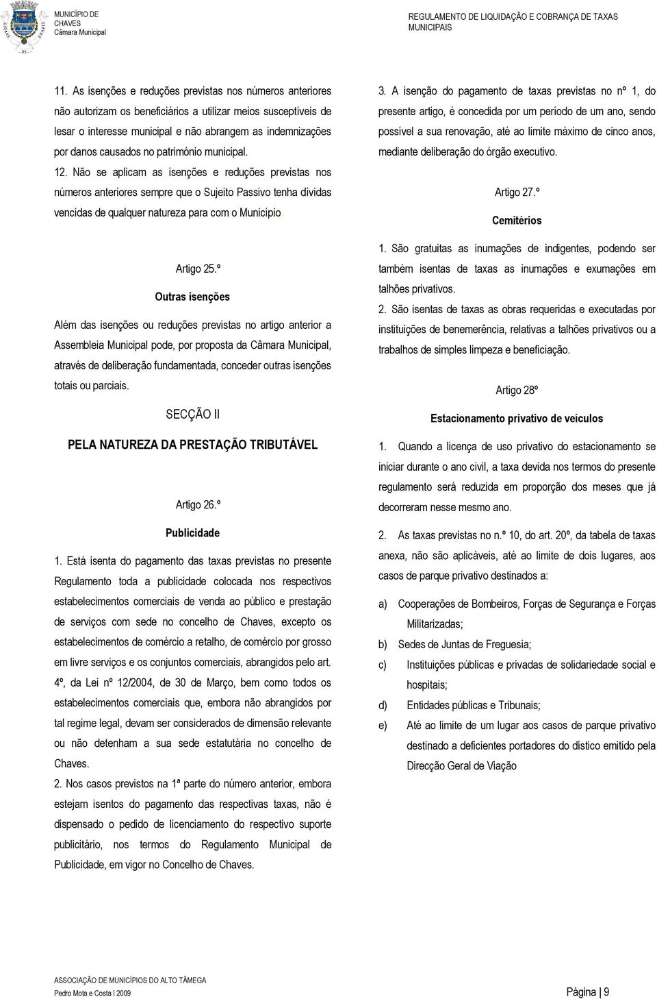 no património municipal. 12. Não se aplicam as isenções e reduções previstas nos números anteriores sempre que o Sujeito Passivo tenha dívidas vencidas de qualquer natureza para com o Município.