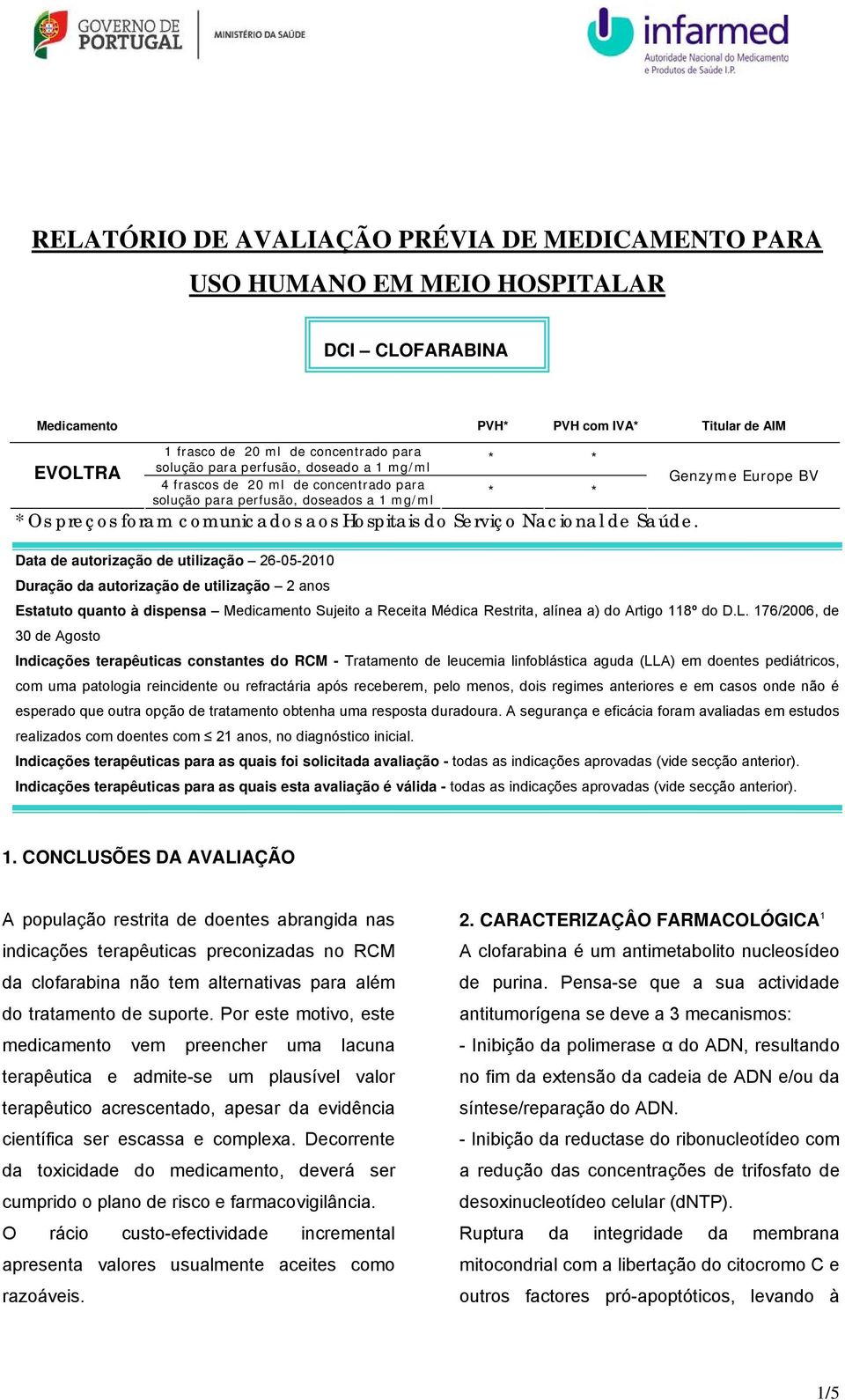 Data de autorização de utilização 26-05-2010 * * * * Genzyme Europe BV Duração da autorização de utilização 2 anos Estatuto quanto à dispensa Medicamento Sujeito a Receita Médica Restrita, alínea a)