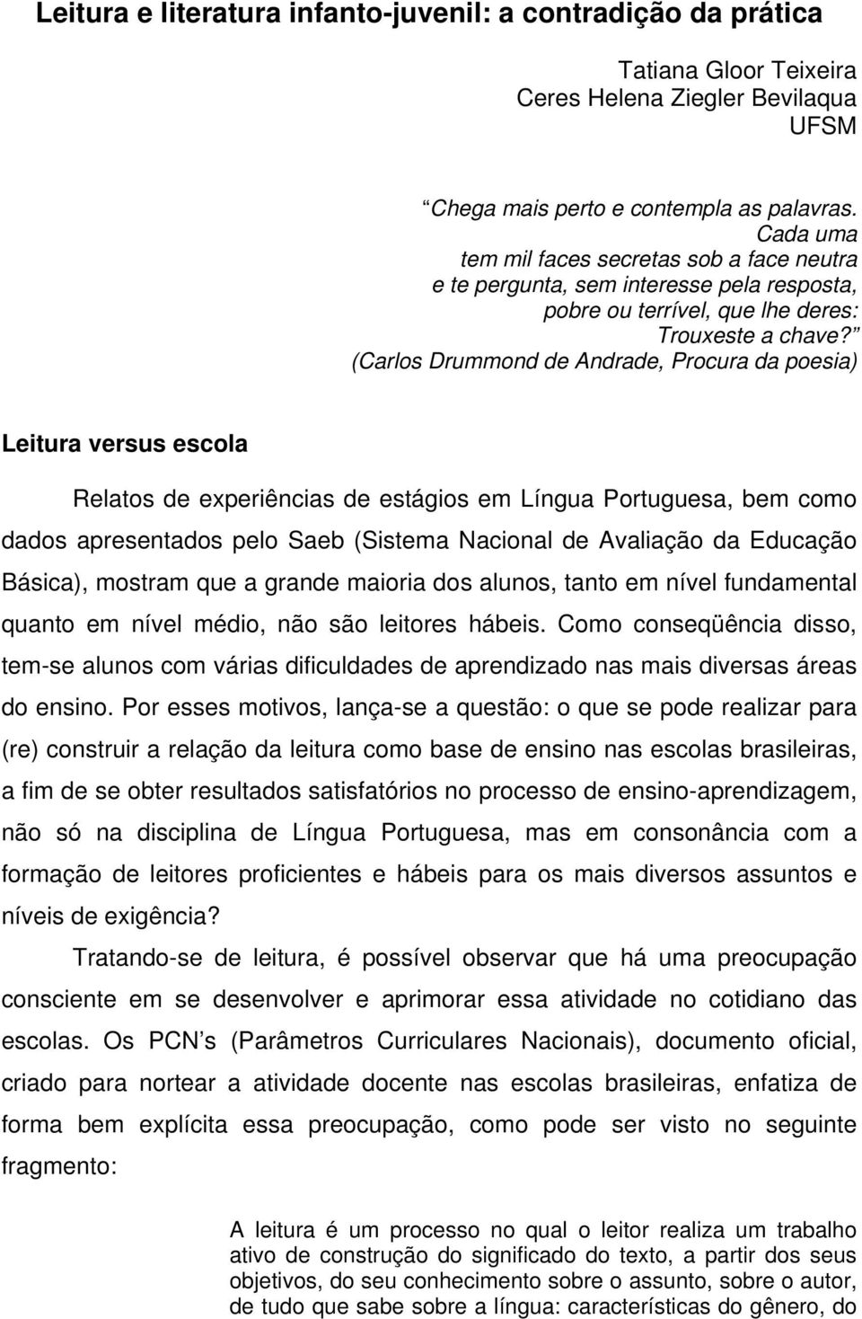 (Carlos Drummond de Andrade, Procura da poesia) Leitura versus escola Relatos de experiências de estágios em Língua Portuguesa, bem como dados apresentados pelo Saeb (Sistema Nacional de Avaliação da