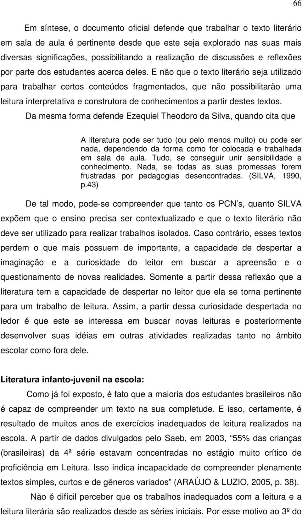 E não que o texto literário seja utilizado para trabalhar certos conteúdos fragmentados, que não possibilitarão uma leitura interpretativa e construtora de conhecimentos a partir destes textos.