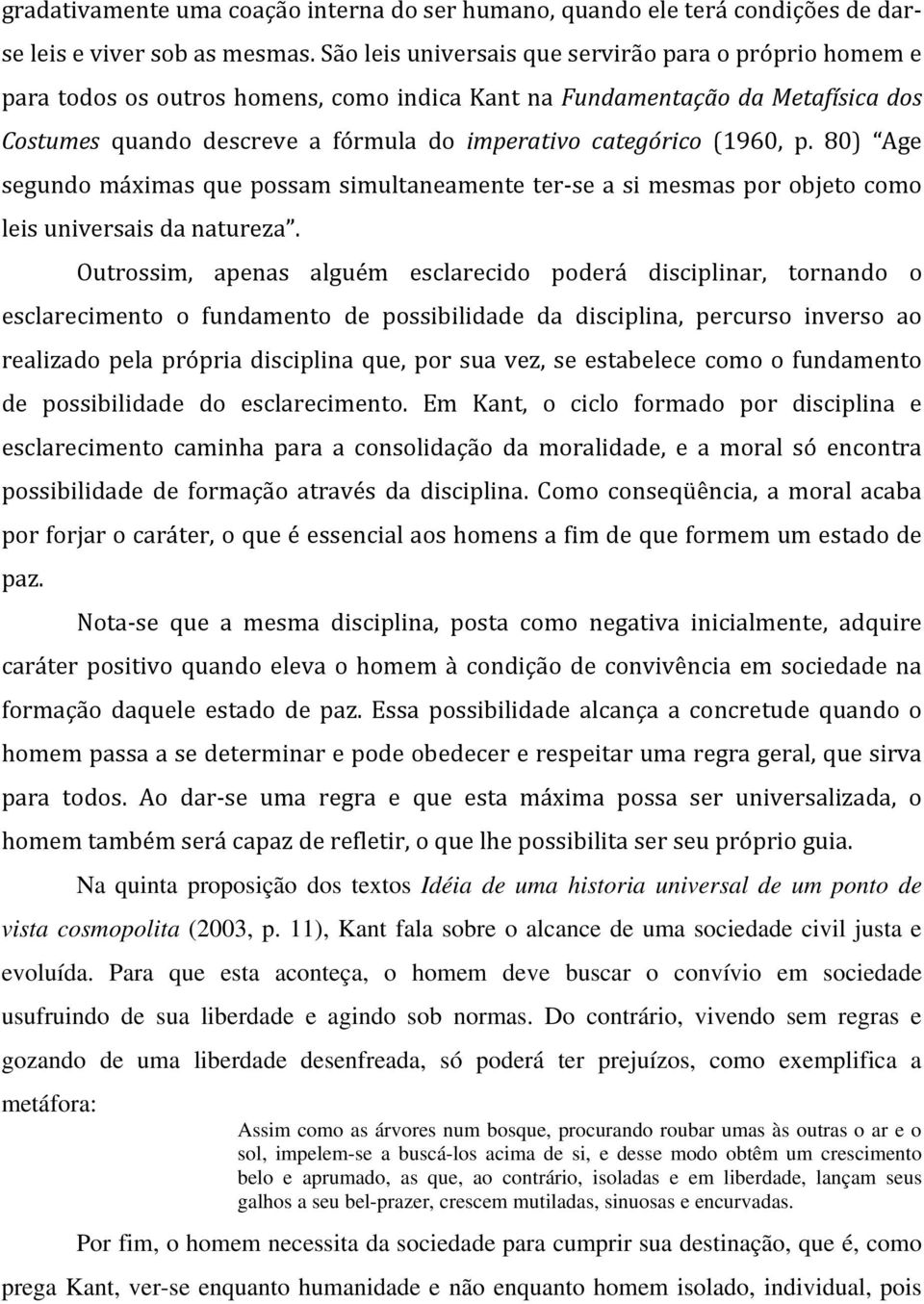 (1960, p. 80) Age segundo máximas que possam simultaneamente ter se a si mesmas por objeto como leis universais da na tureza.