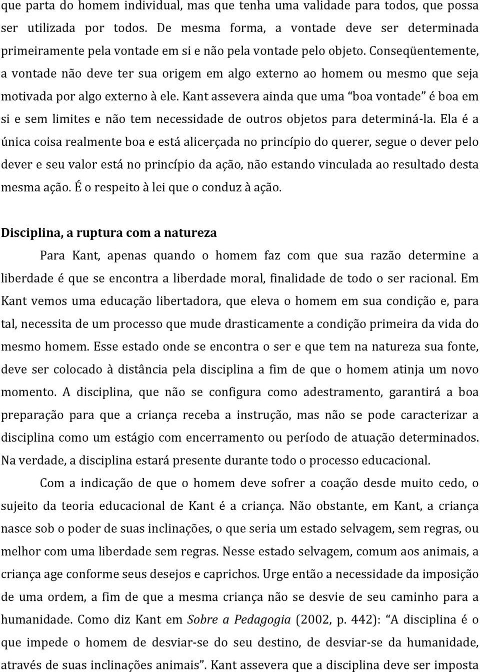 Conseqüentemente, a vontade não deve ter sua origem em algo externo ao homem ou mesmo que seja motivada por algo externo à ele.