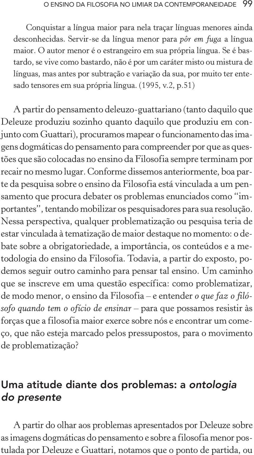 Se é bastardo, se vive como bastardo, não é por um caráter misto ou mistura de línguas, mas antes por subtração e variação da sua, por muito ter entesado tensores em sua própria língua. (1995, v.2, p.