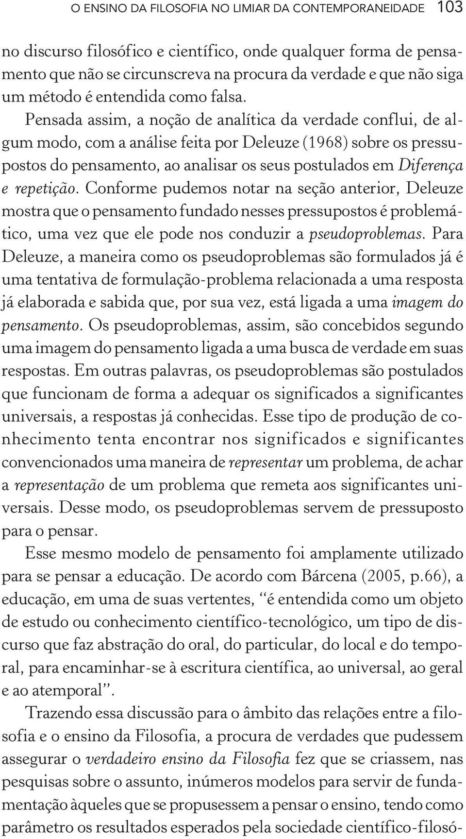 Pensada assim, a noção de analítica da verdade conflui, de algum modo, com a análise feita por Deleuze (1968) sobre os pressupostos do pensamento, ao analisar os seus postulados em Diferença e