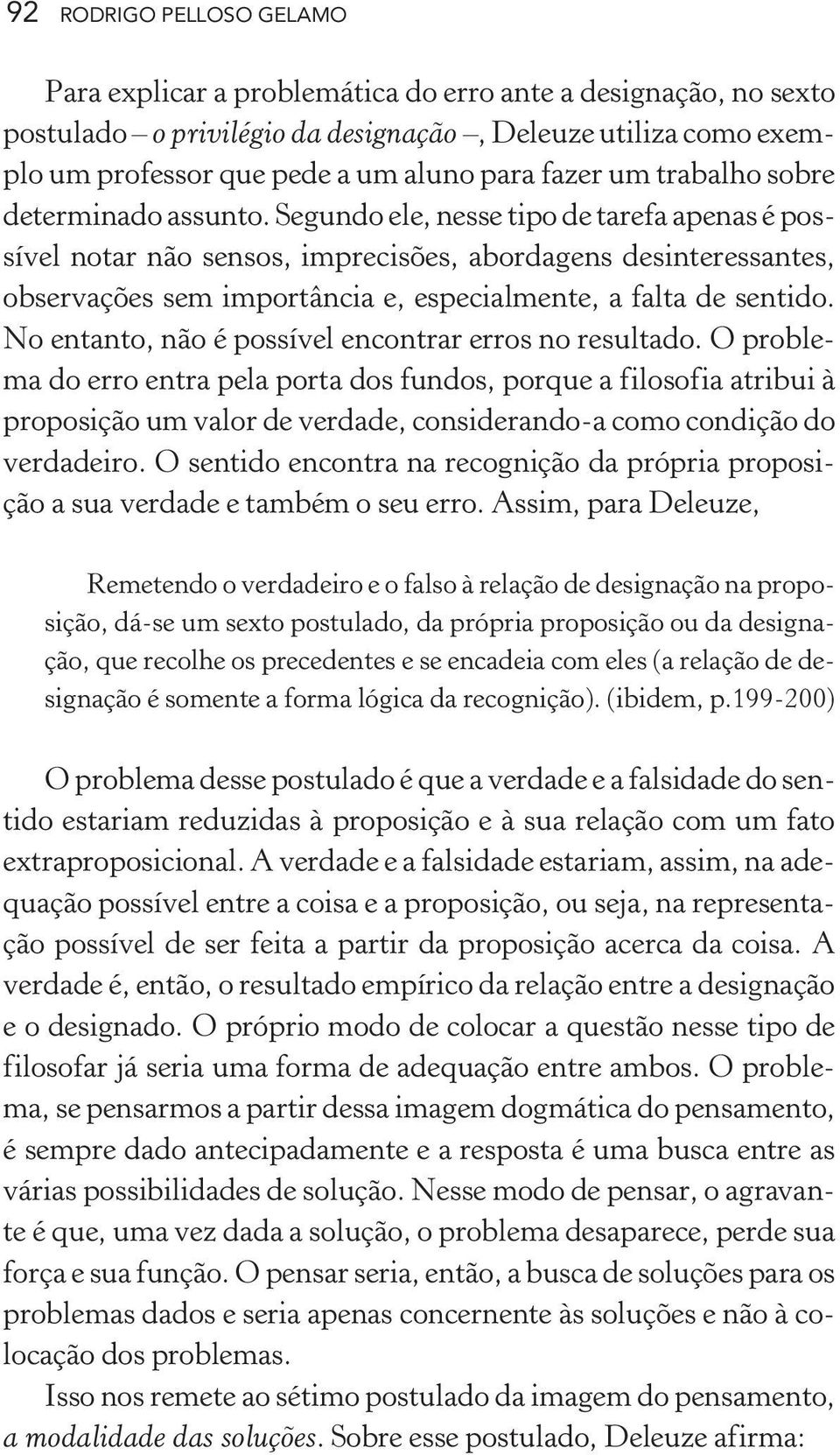 Segundo ele, nesse tipo de tarefa apenas é possível notar não sensos, imprecisões, abordagens desinteressantes, observações sem importância e, especialmente, a falta de sentido.