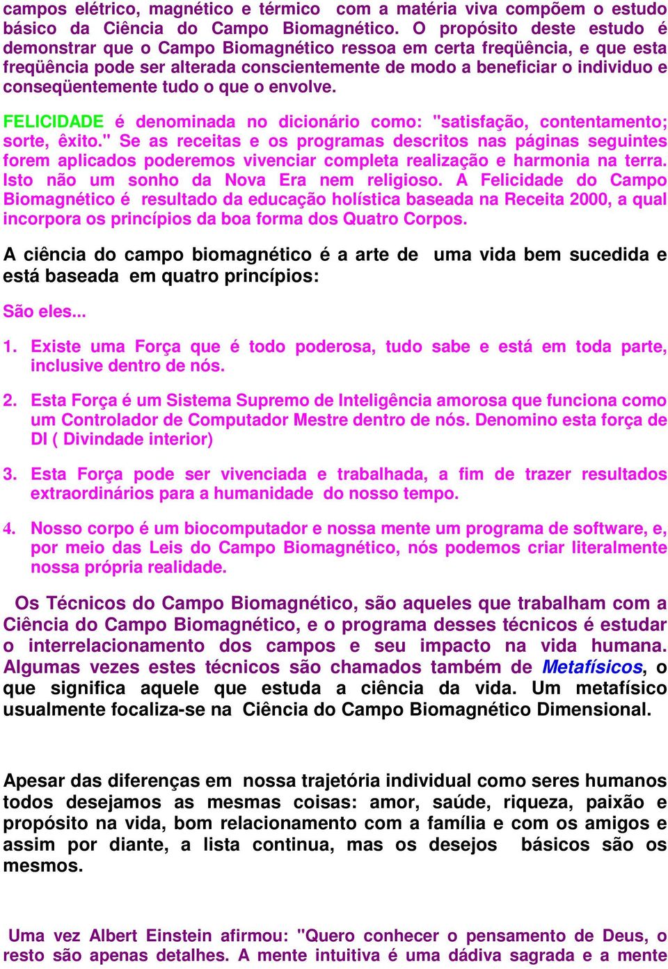 tudo o que o envolve. FELICIDADE é denominada no dicionário como: "satisfação, contentamento; sorte, êxito.