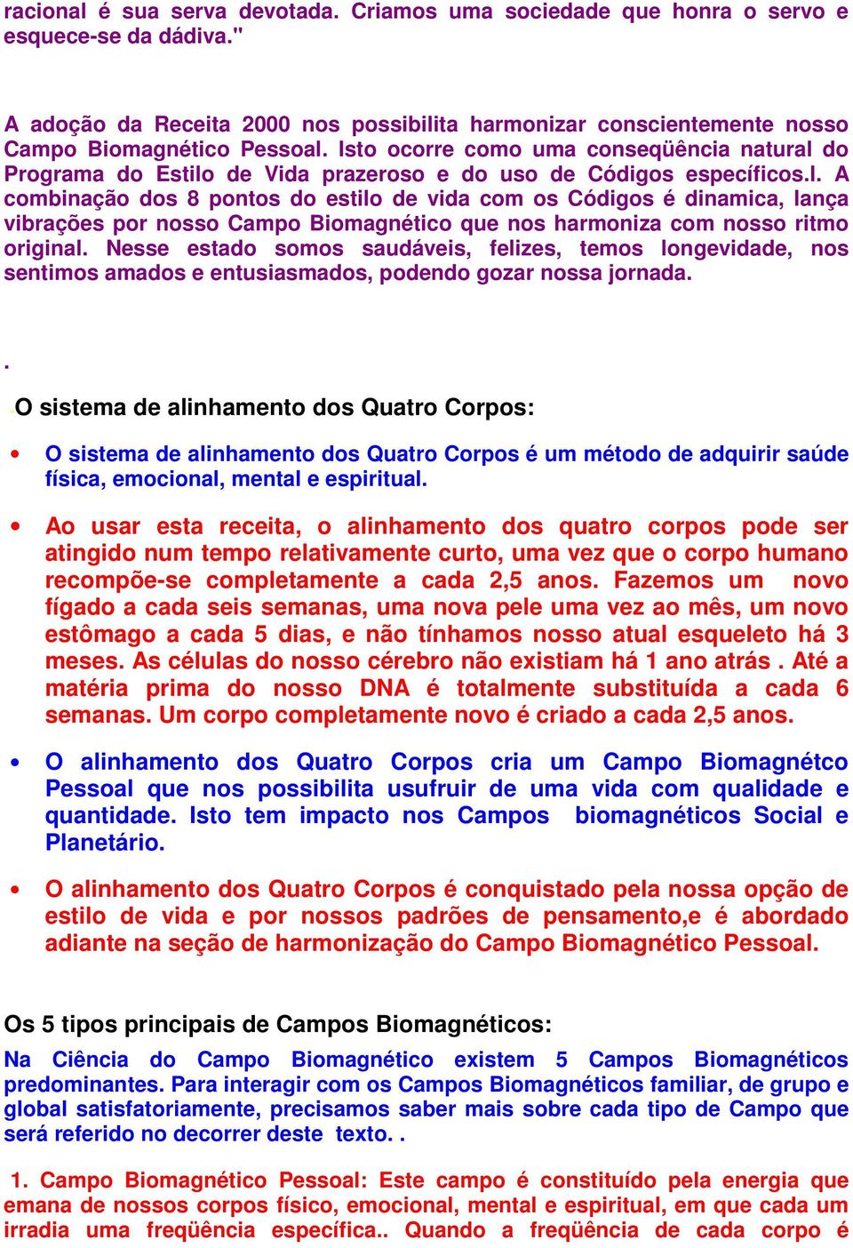 do Programa do Estilo de Vida prazeroso e do uso de Códigos específicos.l. A combinação dos 8 pontos do estilo de vida com os Códigos é dinamica, lança vibrações por nosso Campo Biomagnético que nos harmoniza com nosso ritmo original.