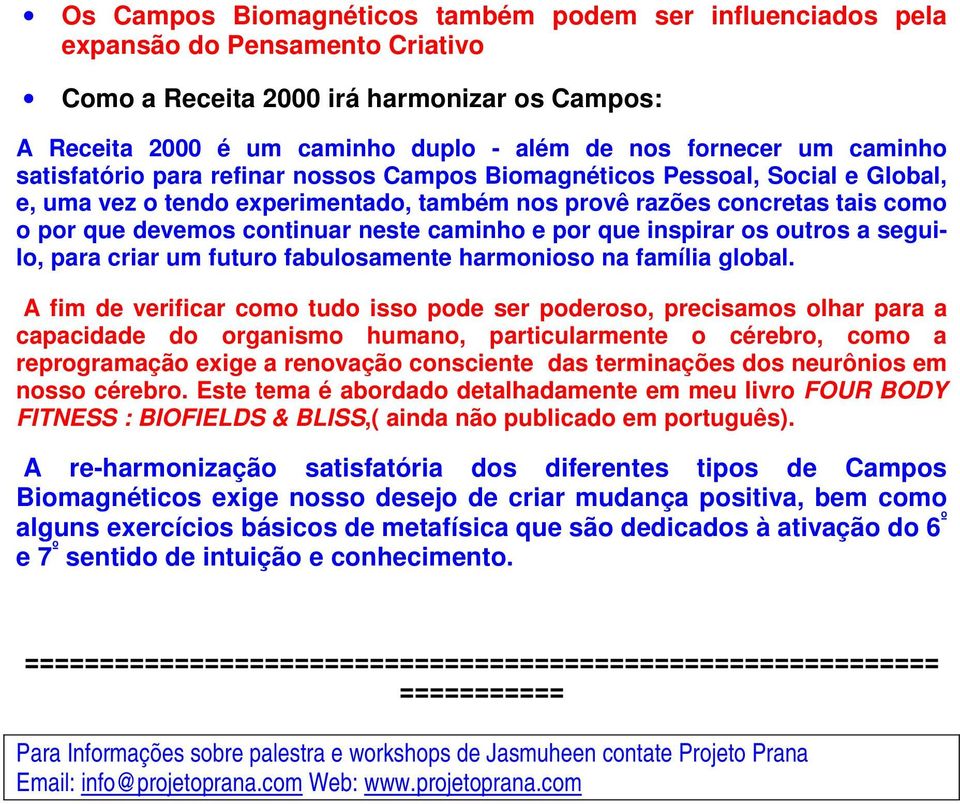 caminho e por que inspirar os outros a seguilo, para criar um futuro fabulosamente harmonioso na família global.