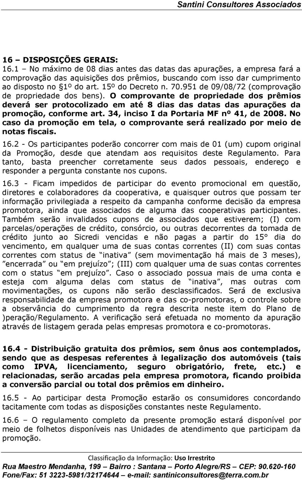 O comprovante de propriedade dos prêmios deverá ser protocolizado em até 8 dias das datas das apurações da promoção, conforme art. 34, inciso I da Portaria MF nº 41, de 2008.