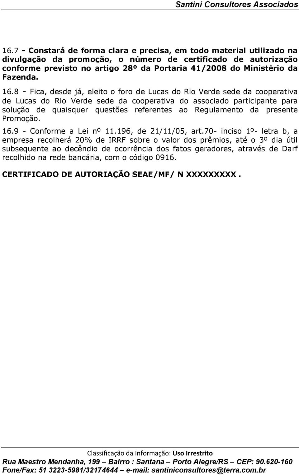 8 - Fica, desde já, eleito o foro de Lucas do Rio Verde sede da cooperativa de Lucas do Rio Verde sede da cooperativa do associado participante para solução de quaisquer questões referentes