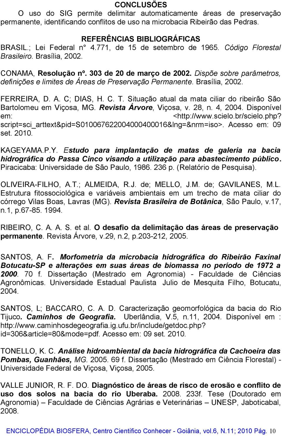 Dispõe sobre parâmetros, definições e limites de Áreas de Preservação Permanente. Brasília, 2002. FERREIRA, D. A. C; DIAS, H. C. T.