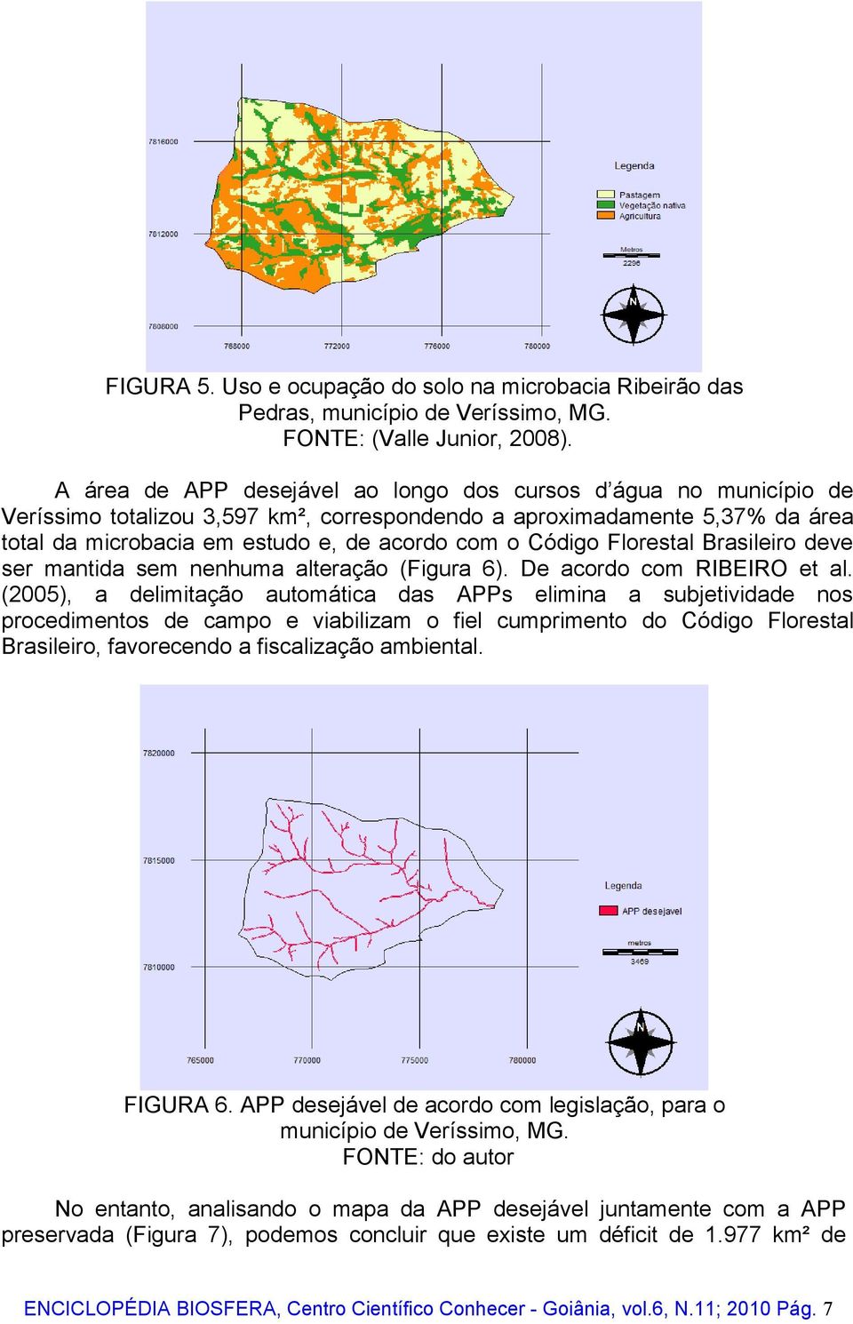 Código Florestal Brasileiro deve ser mantida sem nenhuma alteração (Figura 6). De acordo com RIBEIRO et al.