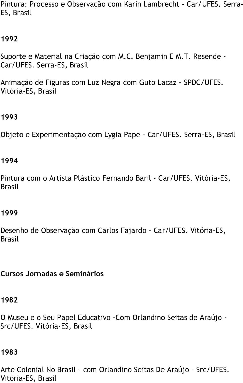 Serra-ES, 1994 Pintura com o Artista Plástico Fernando Baril - Car/UFES. Vitória-ES, 1999 Desenho de Observação com Carlos Fajardo - Car/UFES.