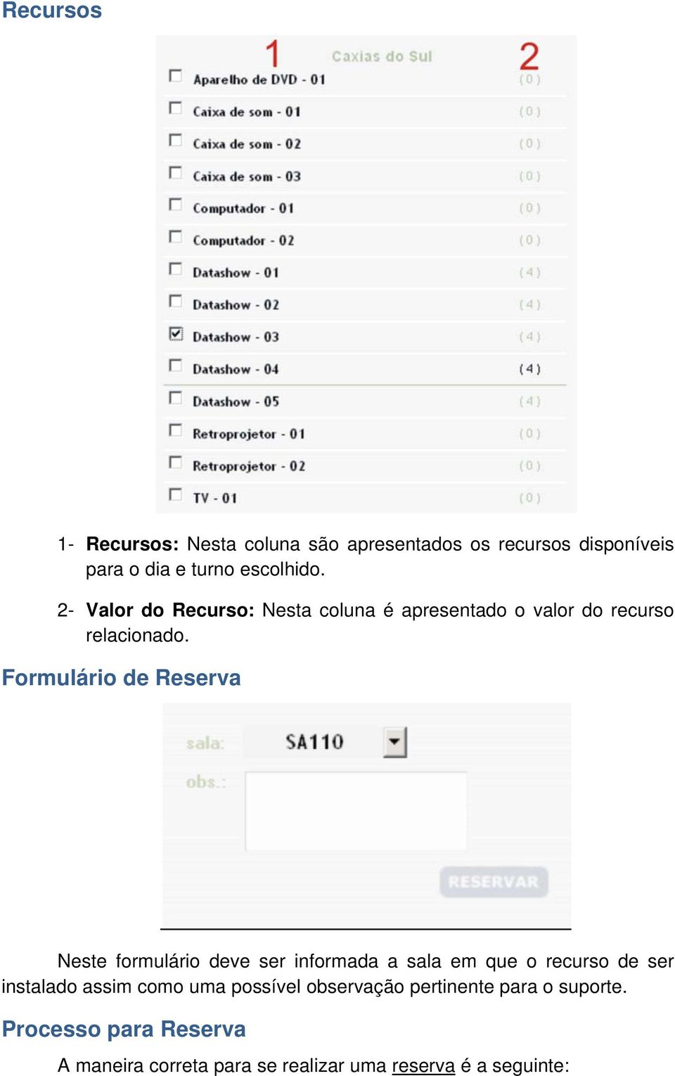 Formulário de Reserva Neste formulário deve ser informada a sala em que o recurso de ser instalado assim