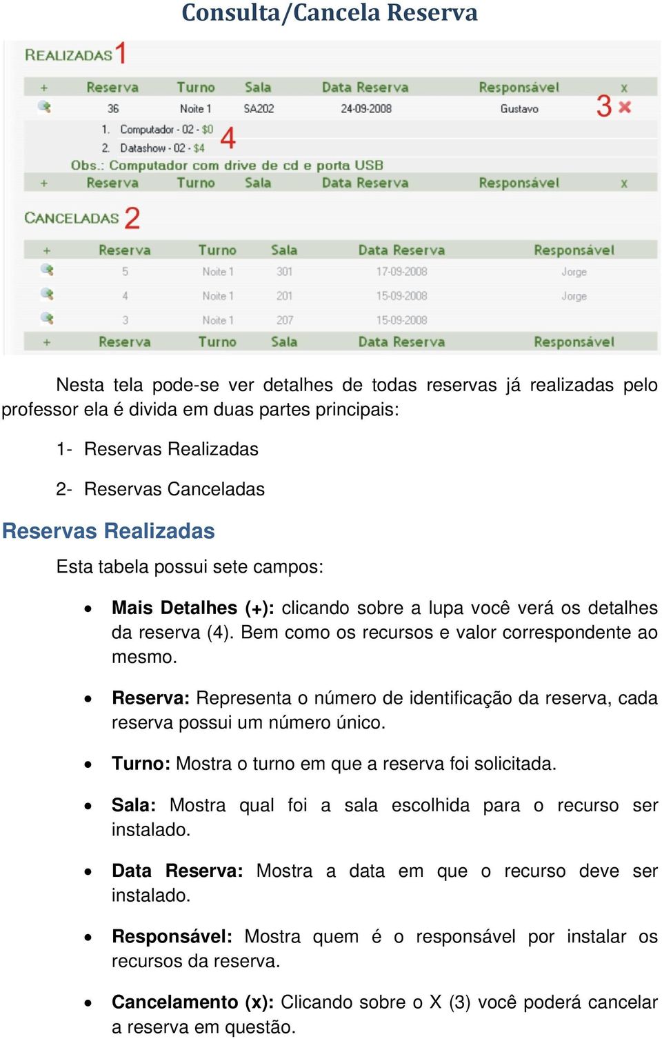 Reserva: Representa o número de identificação da reserva, cada reserva possui um número único. Turno: Mostra o turno em que a reserva foi solicitada.