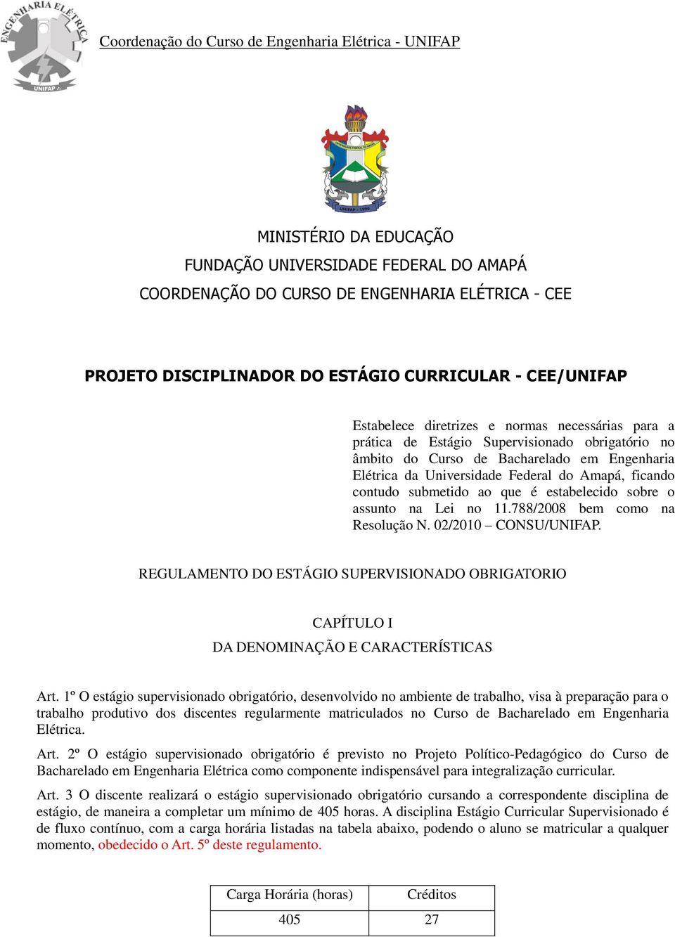 estabelecido sobre o assunto na Lei no 11.788/2008 bem como na Resolução N. 02/2010 CONSU/UNIFAP. REGULAMENTO DO ESTÁGIO SUPERVISIONADO OBRIGATORIO CAPÍTULO I DA DENOMINAÇÃO E CARACTERÍSTICAS Art.