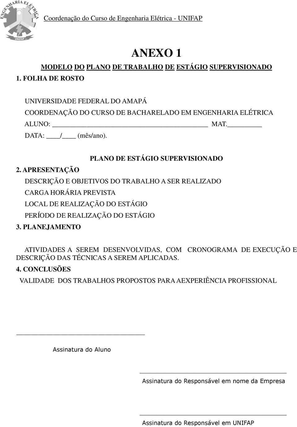 APRESENTAÇÃO DESCRIÇÃO E OBJETIVOS DO TRABALHO A SER REALIZADO CARGA HORÁRIA PREVISTA LOCAL DE REALIZAÇÃO DO ESTÁGIO PERÍODO DE REALIZAÇÃO DO ESTÁGIO 3.