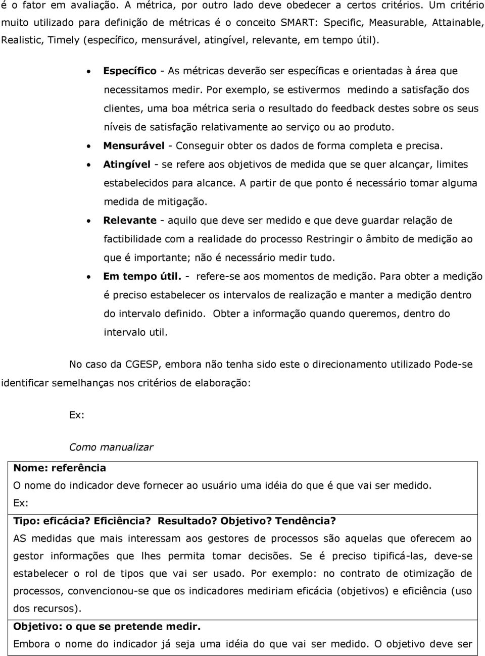 Específico - As métricas deverão ser específicas e orientadas à área que necessitamos medir.