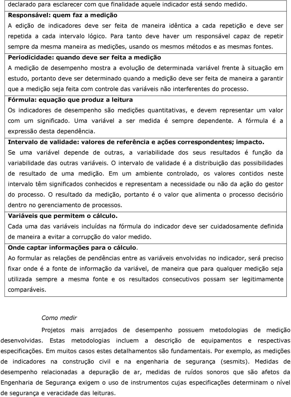 Para tanto deve haver um responsável capaz de repetir sempre da mesma maneira as medições, usando os mesmos métodos e as mesmas fontes.