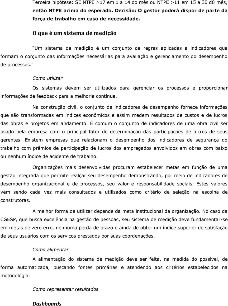 processos. Como utilizar Os sistemas devem ser utilizados para gerenciar os processos e proporcionar informações de feedback para a melhoria contínua.