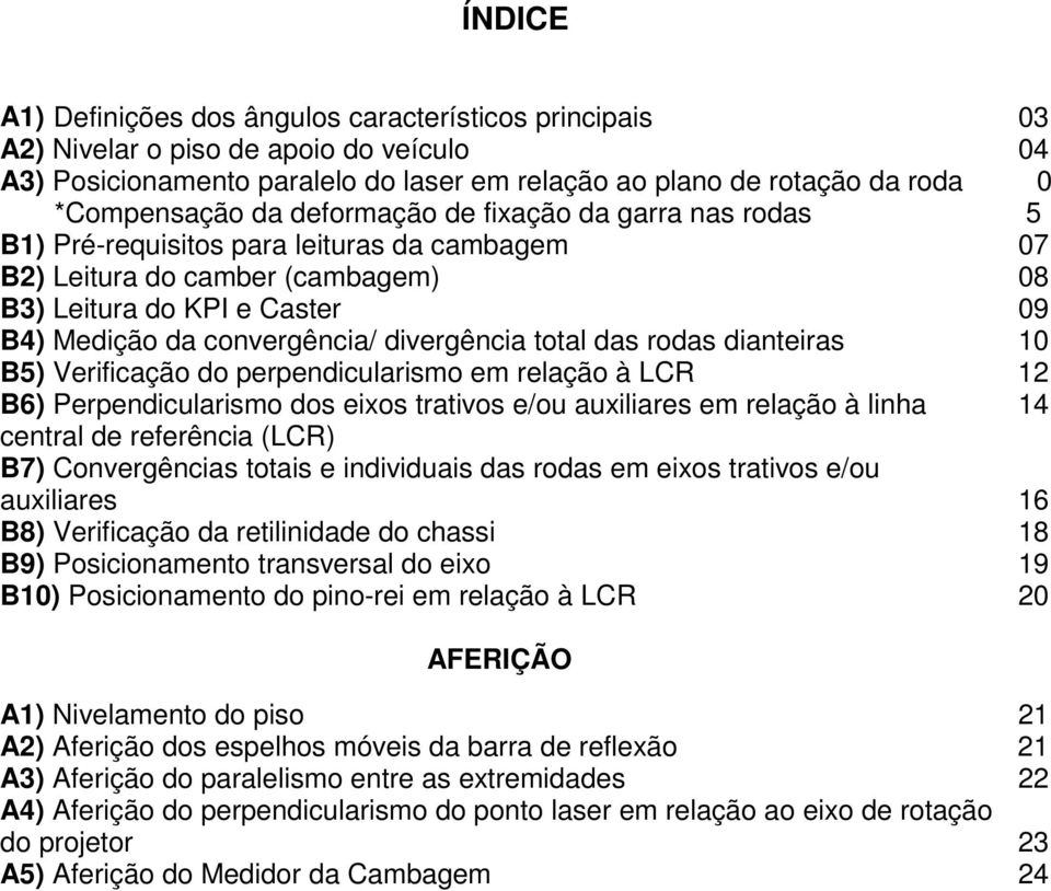 divergência total das rodas dianteiras 10 B5) Verificação do perpendicularismo em relação à LCR 12 B6) Perpendicularismo dos eixos trativos e/ou auxiliares em relação à linha 14 central de referência