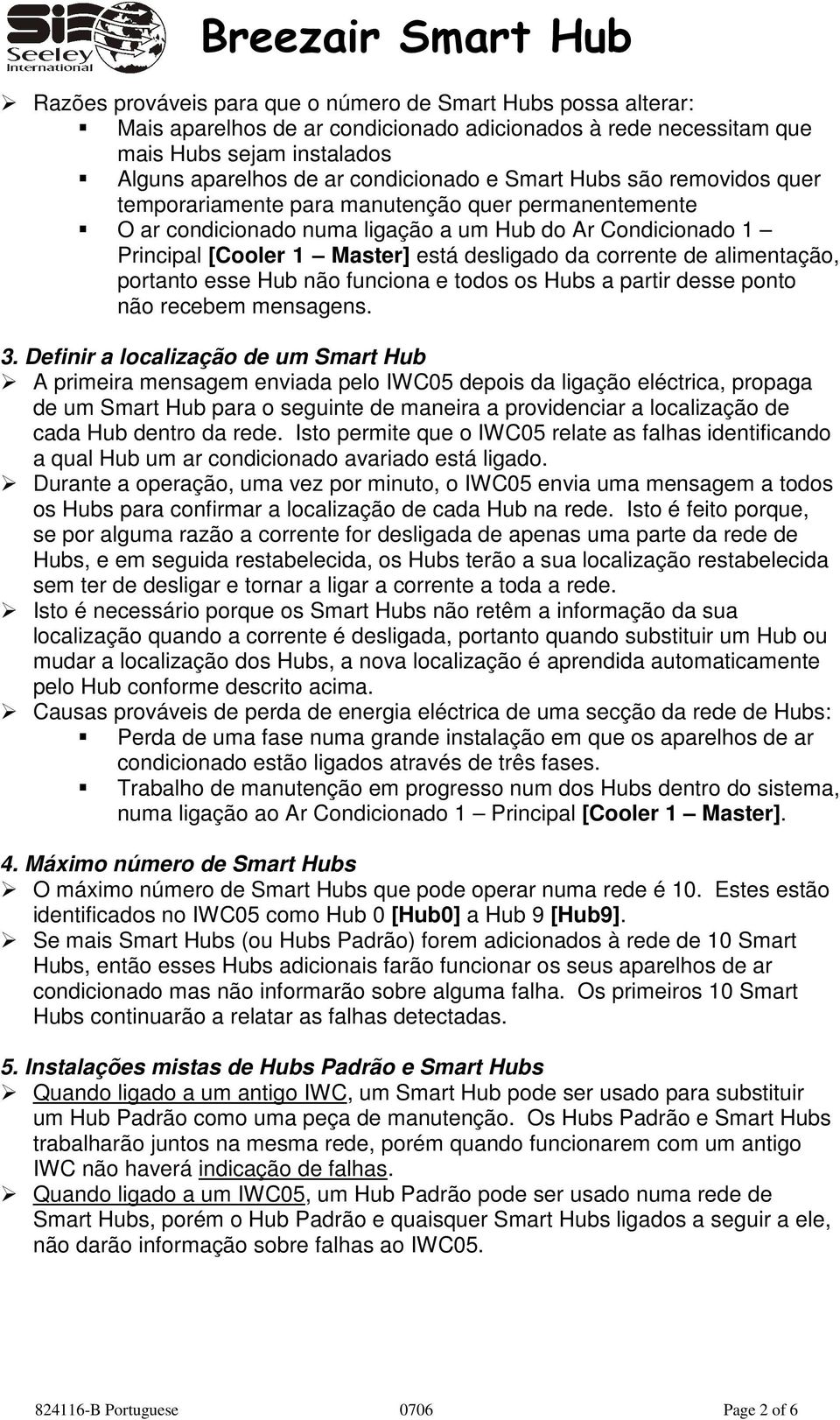 de alimentação, portanto esse Hub não funciona e todos os Hubs a partir desse ponto não recebem mensagens. 3.