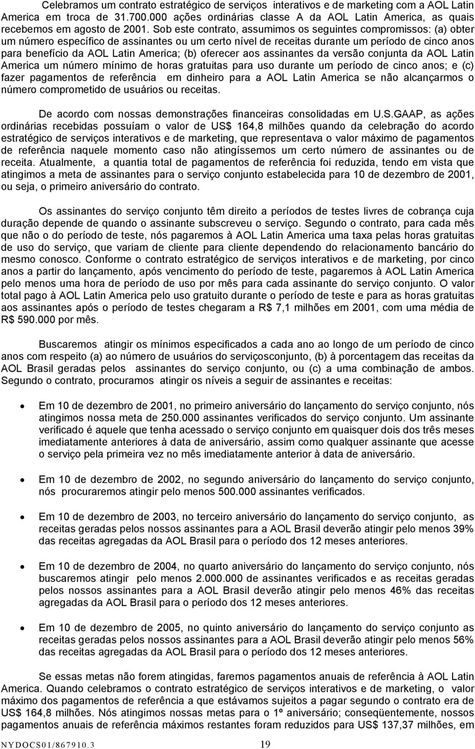 Sob este contrato, assumimos os seguintes compromissos: (a) obter um número específico de assinantes ou um certo nível de receitas durante um período de cinco anos para benefício da AOL Latin