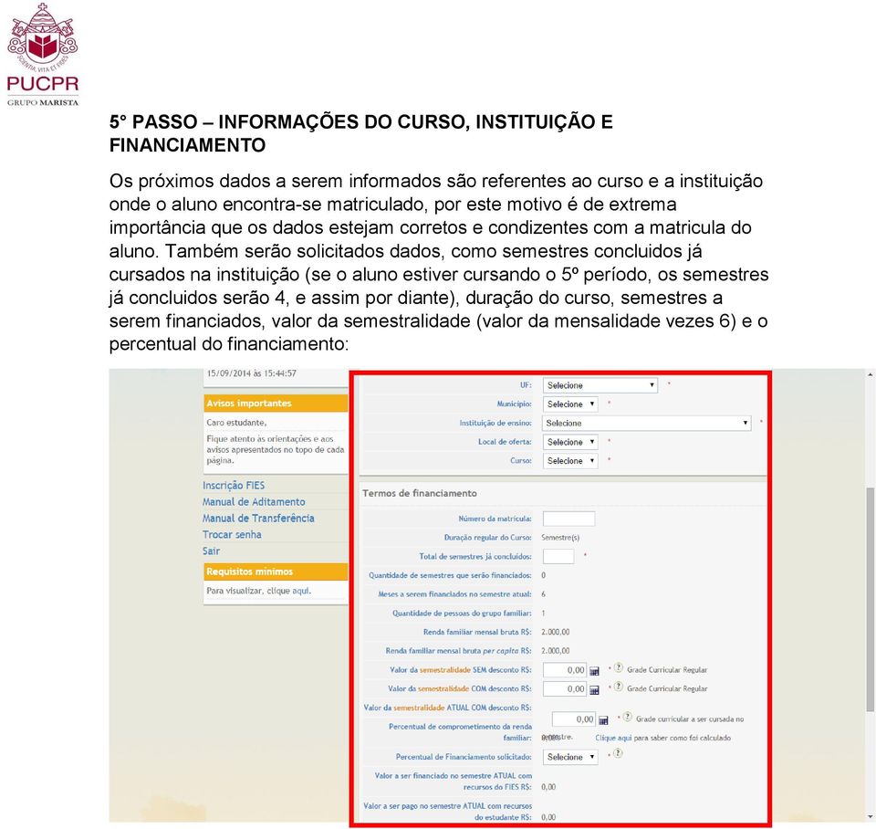 Também serão solicitados dados, como semestres concluidos já cursados na instituição (se o aluno estiver cursando o 5º período, os semestres já