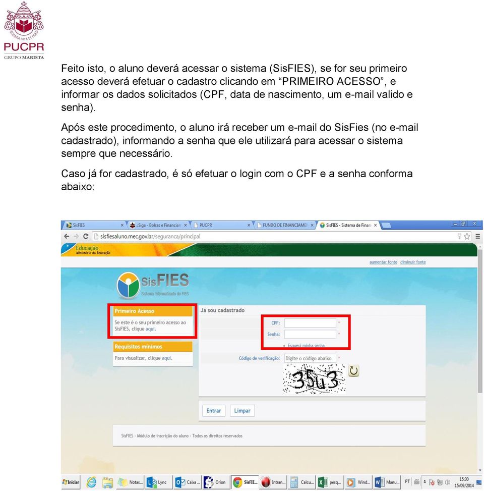 Após este procedimento, o aluno irá receber um e-mail do SisFies (no e-mail cadastrado), informando a senha que ele