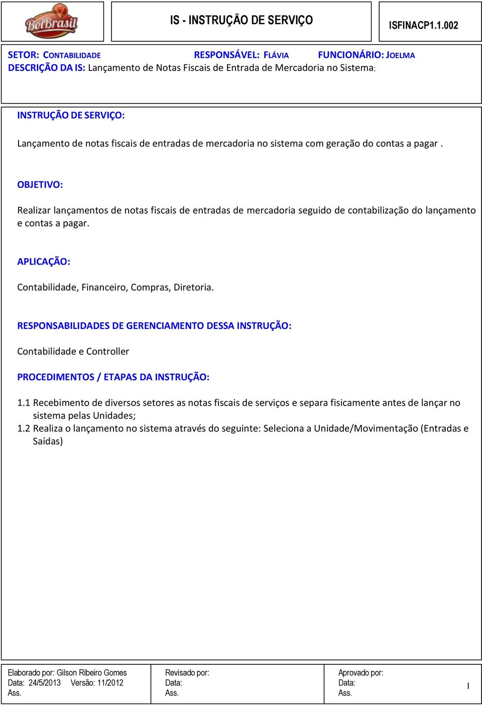 APLICAÇÃO: Contabilidade, Financeiro, Compras, Diretoria.