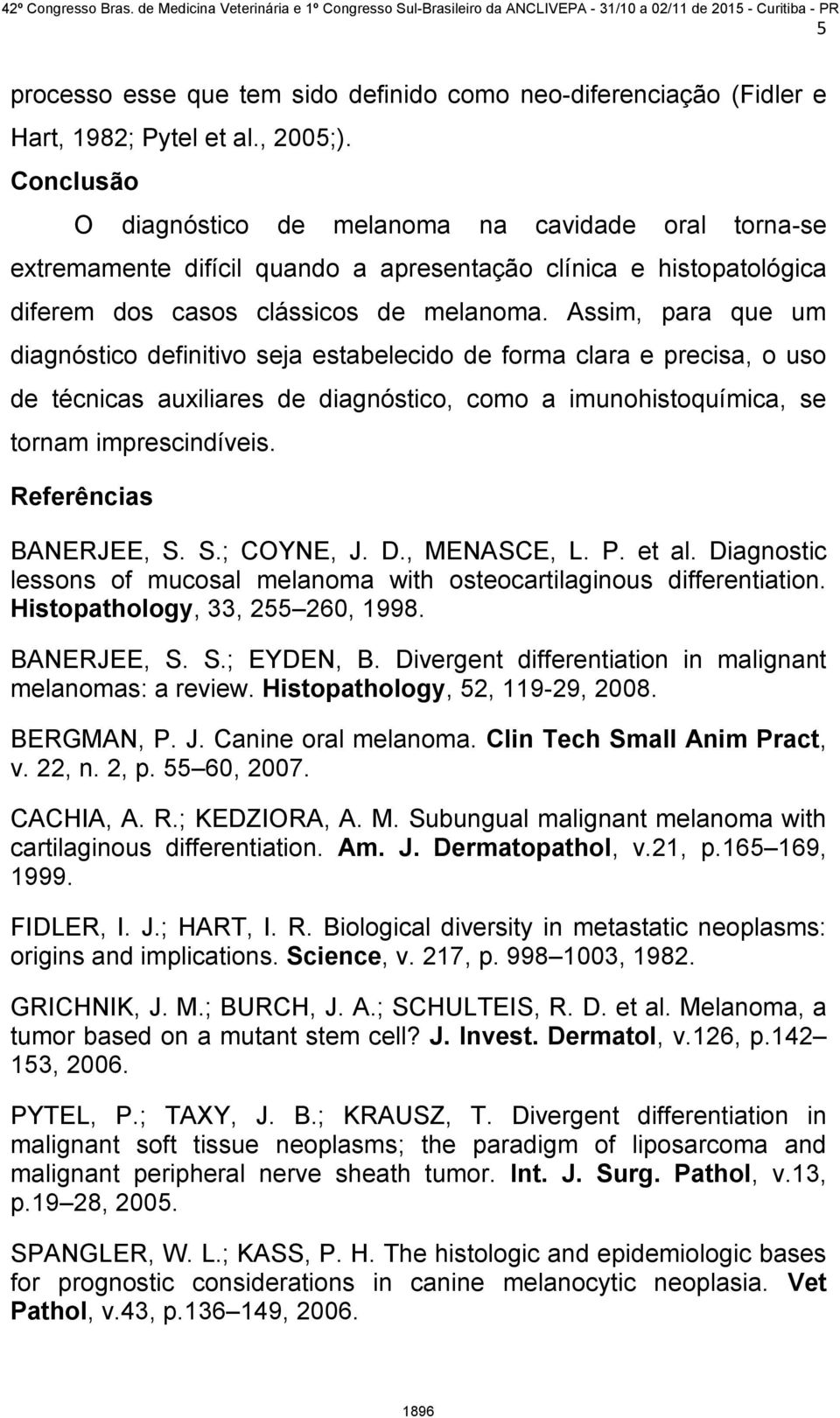 Assim, para que um diagnóstico definitivo seja estabelecido de forma clara e precisa, o uso de técnicas auxiliares de diagnóstico, como a imunohistoquímica, se tornam imprescindíveis.