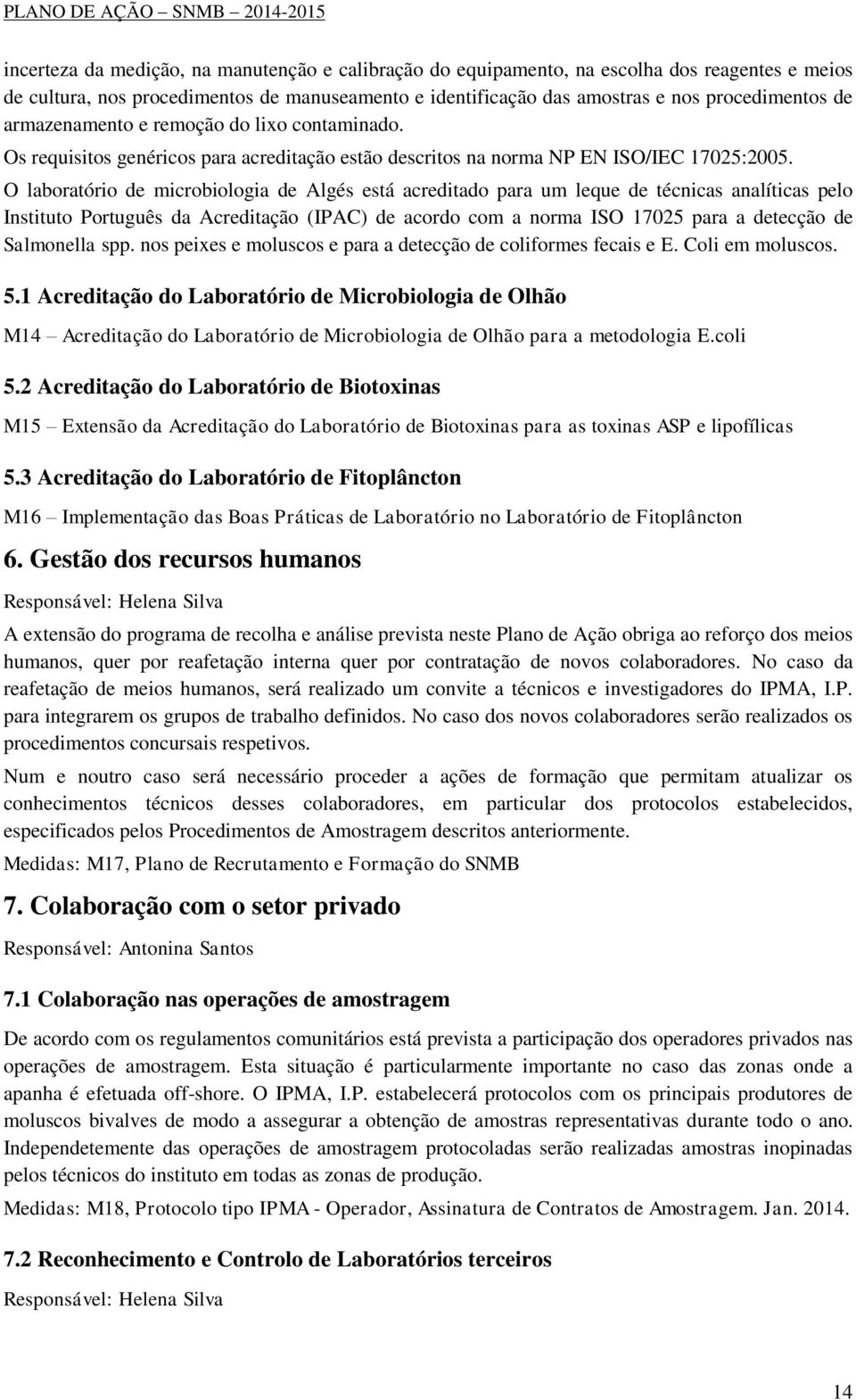 O laboratório de microbiologia de Algés está acreditado para um leque de técnicas analíticas pelo Instituto Português da Acreditação (IPAC) de acordo com a norma ISO 17025 para a detecção de