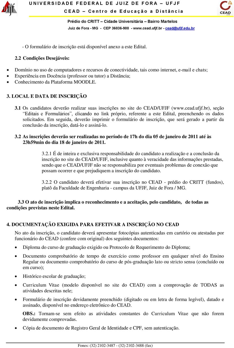 Plataforma MOODLE. 3. LOCAL E DATA DE INSCRIÇÃO 3.1 Os candidatos deverão realizar suas inscrições no site do CEAD/UFJF (www.cead.ufjf.