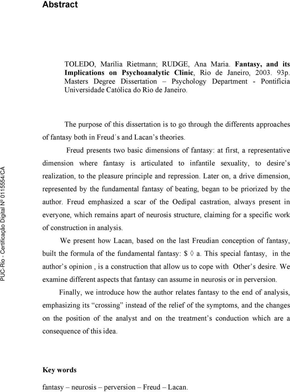 The purpose of this dissertation is to go through the differents approaches of fantasy both in Freud s and Lacan s theories.