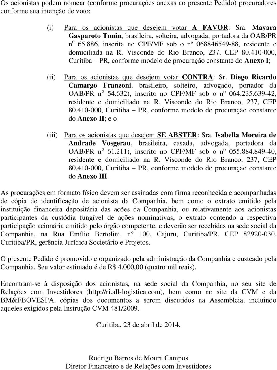 410-000, Curitiba PR, conforme modelo de procuração constante do Anexo I; Para os acionistas que desejem votar CONTRA: Sr.