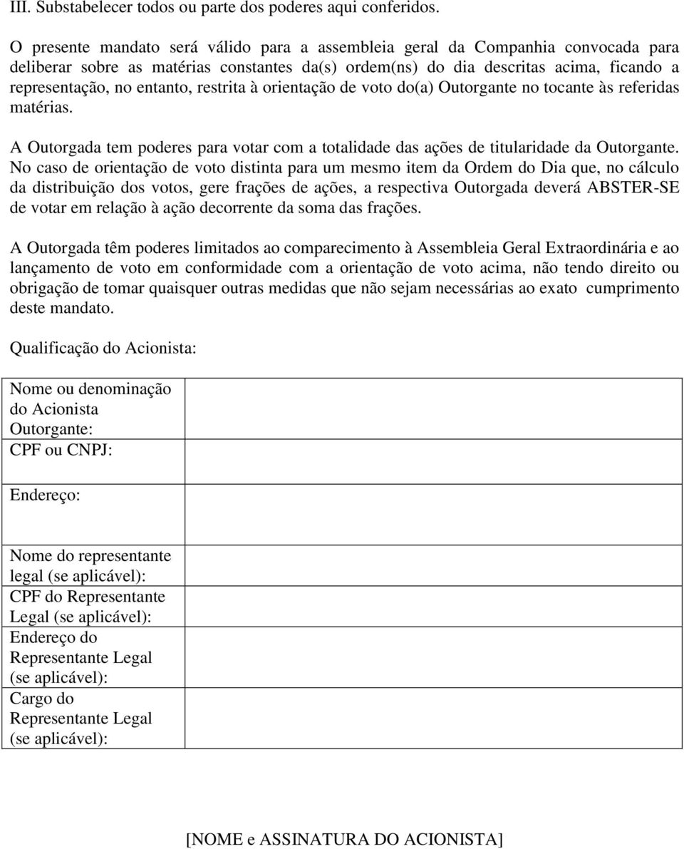 restrita à orientação de voto do(a) Outorgante no tocante às referidas matérias. A Outorgada tem poderes para votar com a totalidade das ações de titularidade da Outorgante.