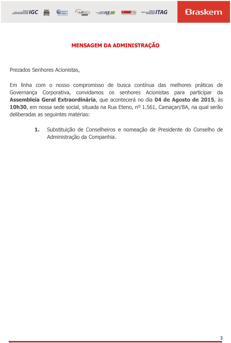 no dia 04 de Agosto de 2015, às 10h30, em nossa sede social, situada na Rua Eteno, nº 1.