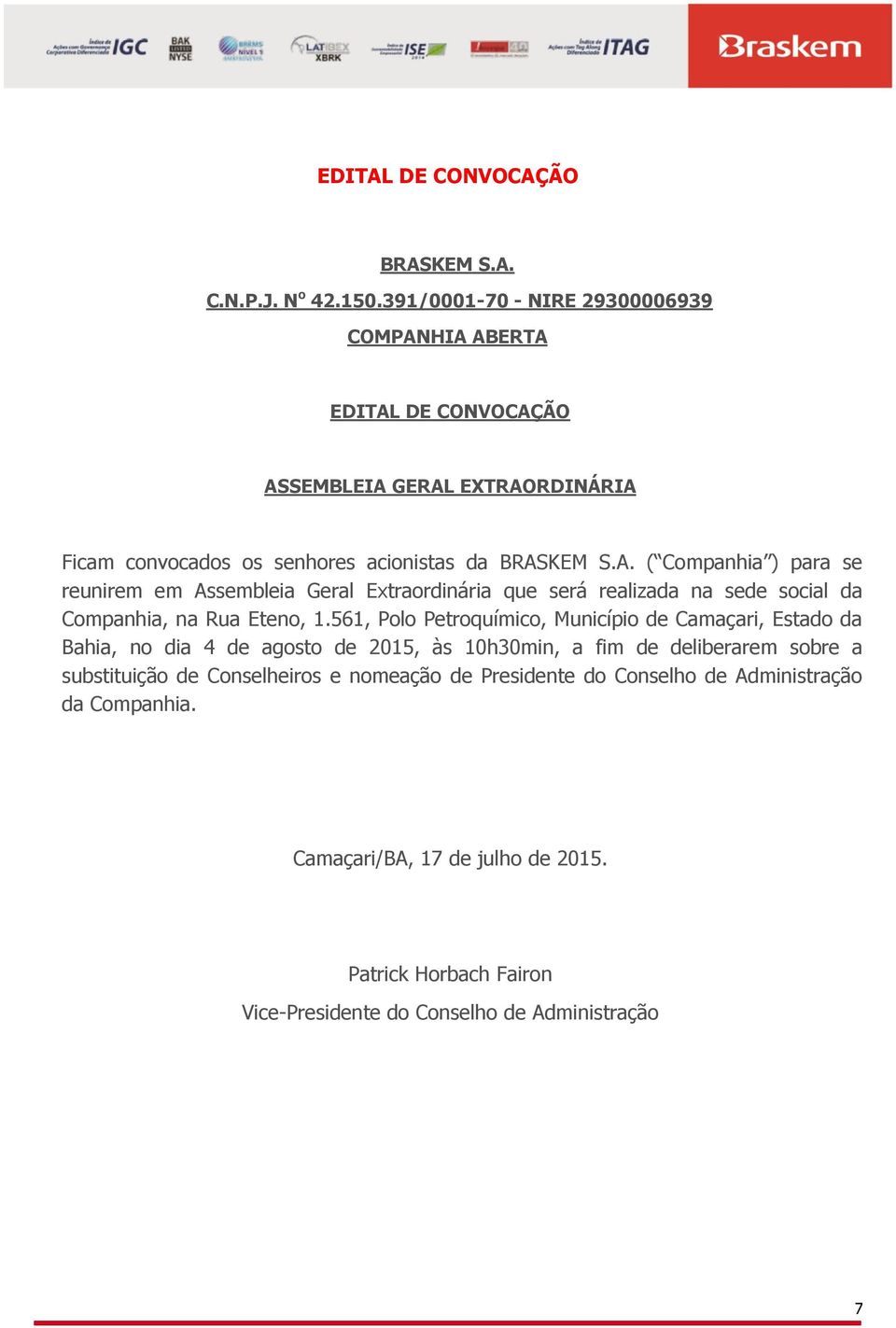 561, Polo Petroquímico, Município de Camaçari, Estado da Bahia, no dia 4 de agosto de 2015, às 10h30min, a fim de deliberarem sobre a substituição de Conselheiros e