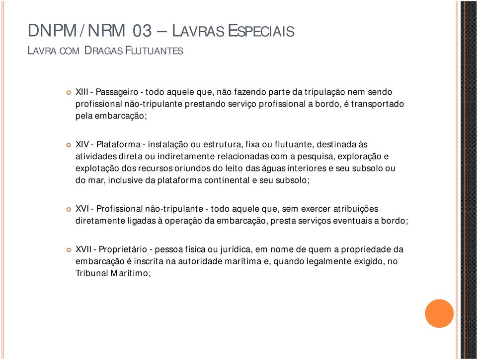 seu subsolo ou do mar, inclusive da plataforma continental e seu subsolo; XVI - Profissional não-tripulante - todo aquele que, sem exercer atribuições diretamente ligadas à operação da embarcação,