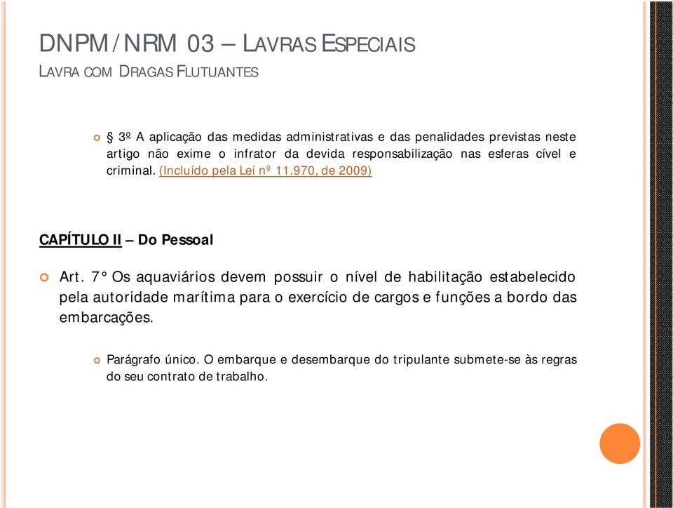 7 Os aquaviários devem possuir o nível de habilitação estabelecido pela autoridade marítima para o exercício de cargos e